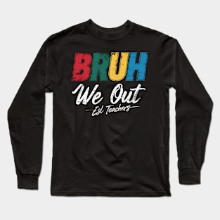 Last Day of School Funny Summer Bruh We Out Esl Teachers Long Sleeve T-Shirt